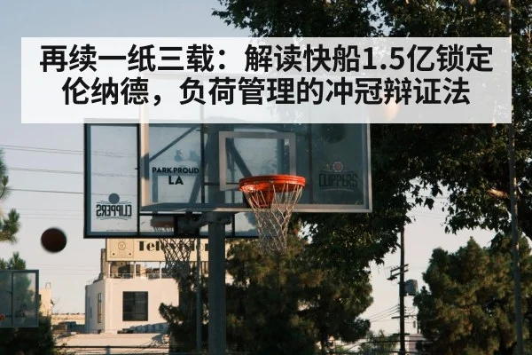 再续一纸三载:解读快船1.5亿锁定伦纳德,负荷管理的冲冠辩证法