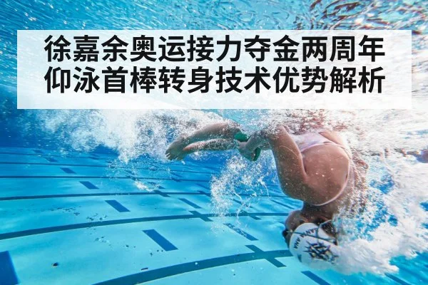 徐嘉余奥运接力夺金两周年 仰泳首棒转身技术优势解析